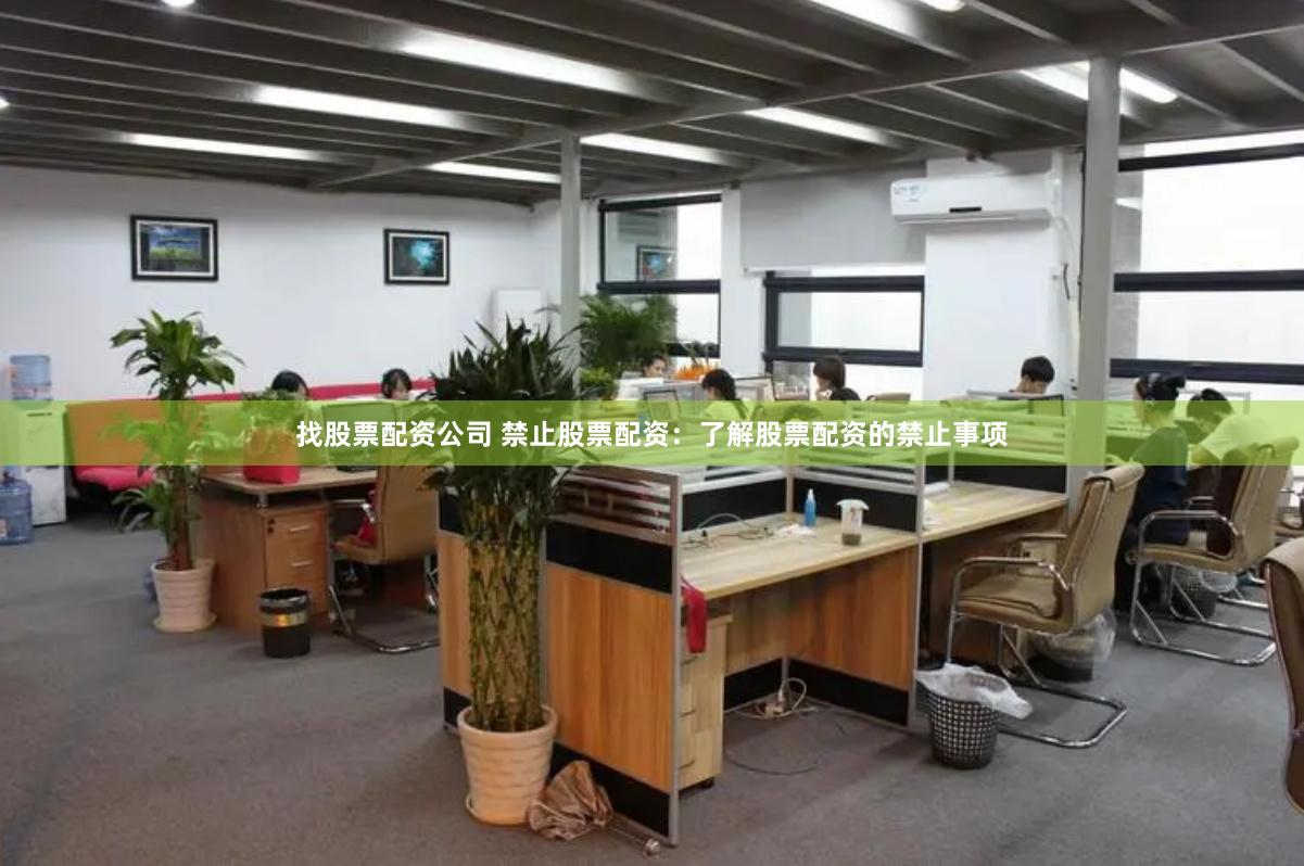 找股票配资公司 禁止股票配资：了解股票配资的禁止事项